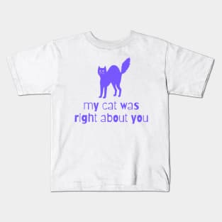 my cat was right about you Kids T-Shirt